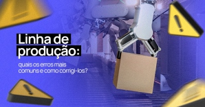 Imagem do post Linha de produção: quais os erros mais comuns e como corrigi-los?