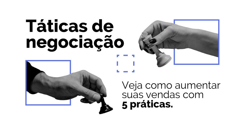 Táticas de negociação: veja como aumentar suas vendas com 5 práticas